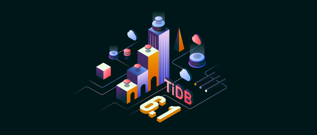 TiDB 6.1 发版：LTS 版本来了TIDB 云原生数据库